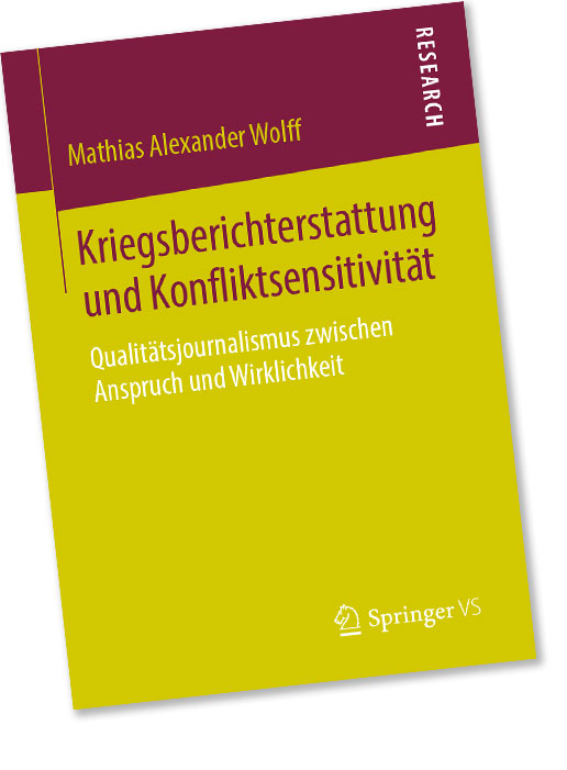 Mathias Alexander Wolff - Kriegsberichterstattung und Konfliktsensivität